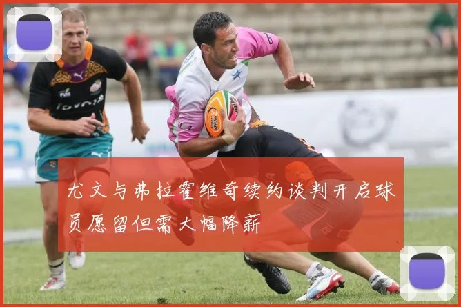 尤文与弗拉霍维奇续约谈判开启球员愿留但需大幅降薪