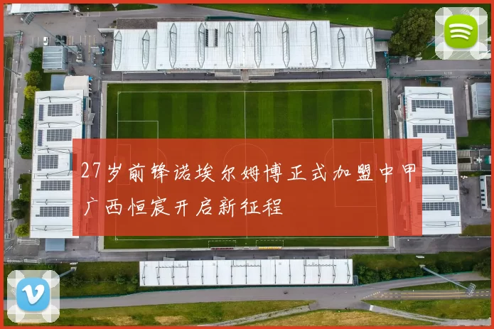 27岁前锋诺埃尔姆博正式加盟中甲广西恒宸开启新征程