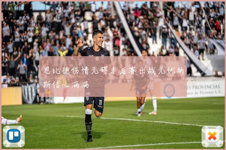 恩比德伤情无碍季后赛出战无忧纳斯信心满满